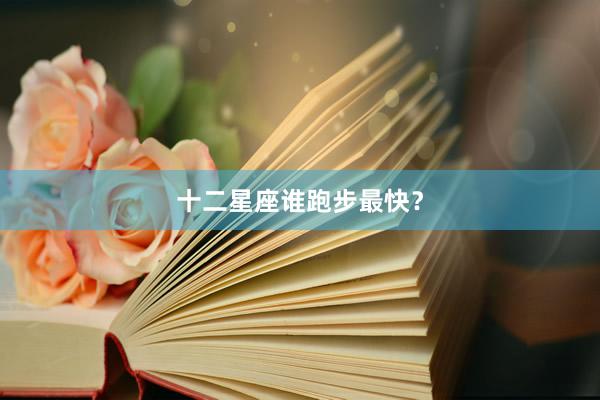 十二星座谁跑步最快?